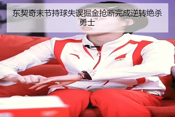 东契奇末节持球失误掘金抢断完成逆转绝杀勇士